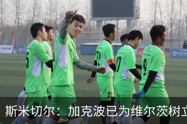 斯米切尔：加克波已为维尔茨树立了榜样，展示了他应该怎么做