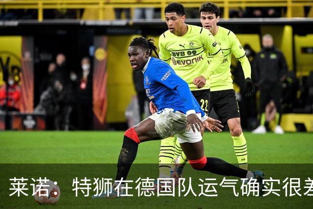莱诺：特狮在德国队运气确实很差 乌尔比希是诺伊尔的热门接班人